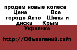 продам новые колеса › Цена ­ 11 000 - Все города Авто » Шины и диски   . Крым,Украинка